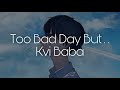 Kvi Baba「Too Bad Day But...」