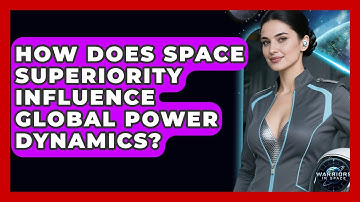 How Does Space Superiority Influence Global Power Dynamics? | Warriors In Space