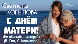 САМАЯ КРАСИВАЯ ПЕСНЯ О МАМЕ. Не обижайте матерей! Слова - Виктор Гин, музыка - Светлана Копылова