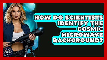 How Do Scientists Identify The Cosmic Microwave Background? - Astronomy Made Simple