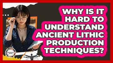 Why Is It Hard To Understand Ancient Lithic Production Techniques? - Anthropology Insights