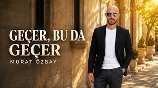 Geçer, Bu Da Geçer – Murat Özbay | Duygusal Arabesk