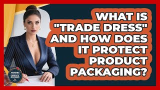 What Is "trade Dress" And How Does It Protect Product Packaging? - Avoiding Common Legal Mistakes