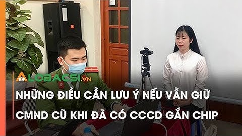 Những điều cần lưu ý nếu vẫn giữ CMND cũ khi đã có CCCD gắn chip