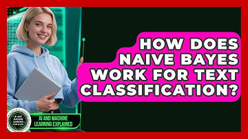 How Does Naive Bayes Work For Text Classification? - AI and Machine Learning Explained