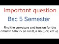 prove that the curvature and torsion for the circular helix r=(a cosθ,a sinθ,aθ cotα).||Bsc 5 sem||.