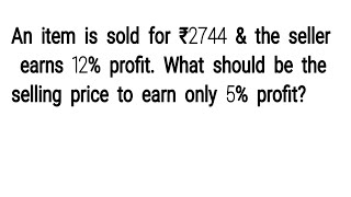 An item is sold for ₹2744 &amp; the seller earns 12% profit. What should be the selling price to earn on