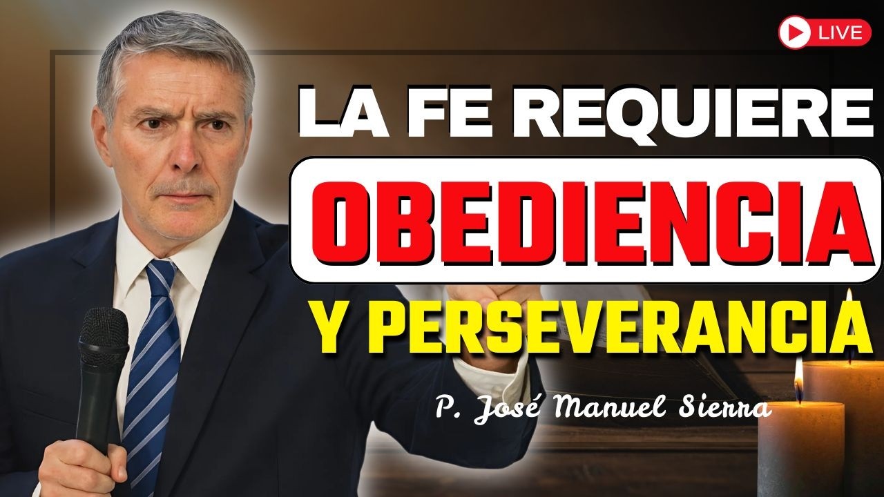 La Fe Verdadera Requiere Perseverancia y Obediencia | P. JOSÉ MANUEL SIERRA