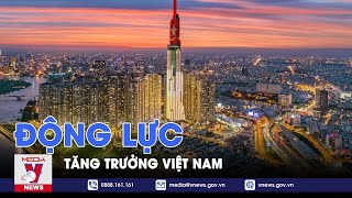 Động lực tăng trưởng Việt Nam - Thế giới 360 - VNews