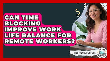 Can Time Blocking Improve Work Life Balance For Remote Workers? - Guide To Work From Home