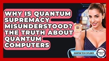 Why Is Quantum Supremacy Misunderstood? The Truth About Quantum Computers - Quantum Tech Explained