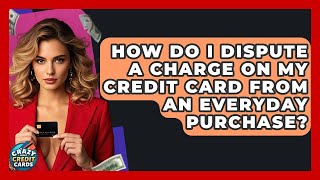 How Do I Dispute A Charge On My Credit Card From An Everyday Purchase? - Crazy About Credit Cards