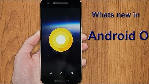 Android O Preview: New Features!