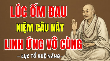 LỤC TỔ HUỆ NĂNG - Lúc ốm đau bệnh tật, hãy niệm câu này linh ứng vô cùng | nghe 1 lần để biết
