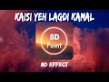Kaisi yeh lagdi kamal  8d effect  8d point