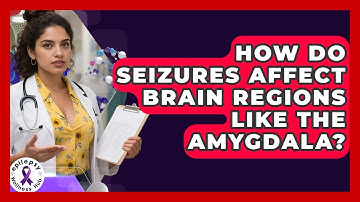How Do Seizures Affect Brain Regions Like The Amygdala? - Epilepsy Wellness Hub