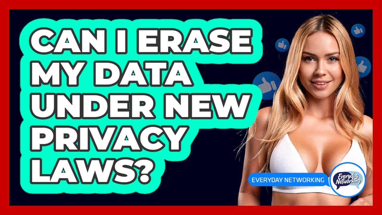 Can I Erase My Data Under New Privacy Laws? - Everyday-Networking