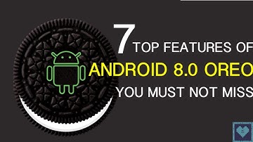 7 Top Features of Android Oreo You Must Not Miss