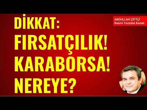 DİKKAT: FIRSATÇILIK, KARABORSA, NEREYE? Abdullah Çiftçi