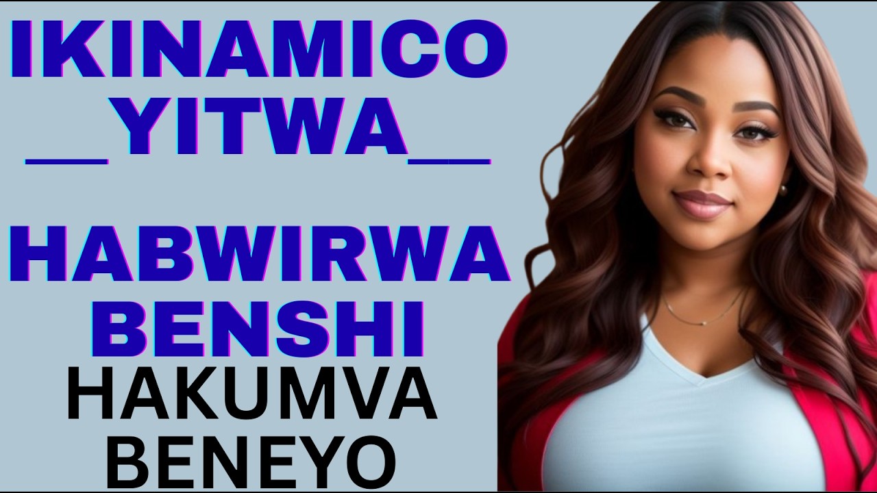IKINAMICO YITWA  HABWIRWA BENSHI HAKUMVA BENEYO