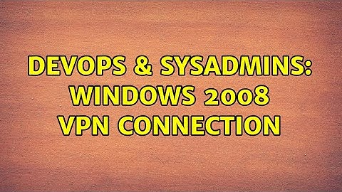 DevOps & SysAdmins: Windows 2008 VPN Connection (2 Solutions!!)
