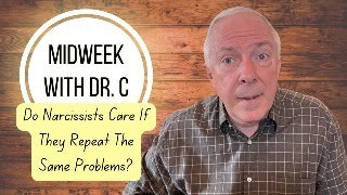 Midweek with Dr. C- Do Narcissists Care If They Repeat The Same Problems?