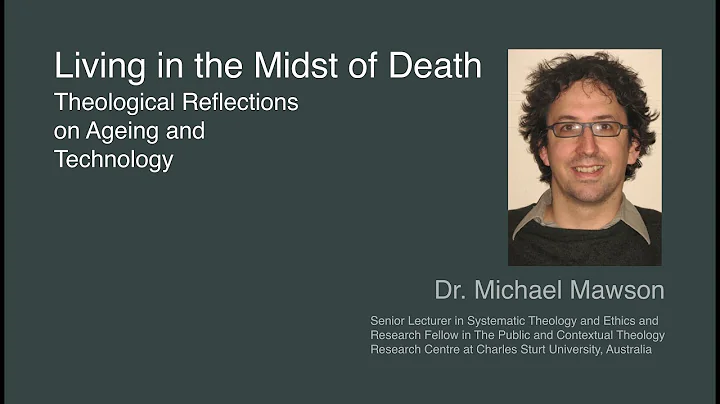 Living in the Midst of Death: Theological Reflections on Ageing and Technology with Michael Mawson