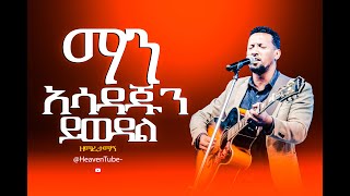 ማን አሳዳጁን ይወዳል Ll ዘማሪ ታማኝ ሙሉነህ Ll Singer Tamagn Muluneh Ll Heavenwayworship