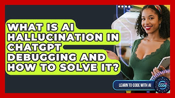 What Is AI Hallucination In ChatGPT Debugging And How To Solve It? - Learning To Code With AI