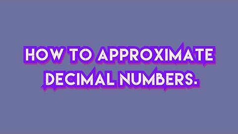 How to Approximate Decimal Numbers.