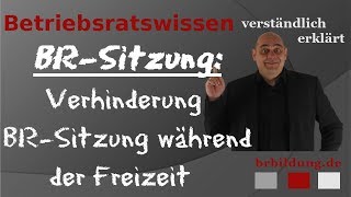 Betriebsratssitzung - Verhinderung, Weil Die Sitzung In Die Freizeit Des Betriebsratsmitglieds Fällt