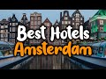 Best Hotels in Amsterdam, Netherlands - For Families, Couples, Work Trips, Luxury & Budget