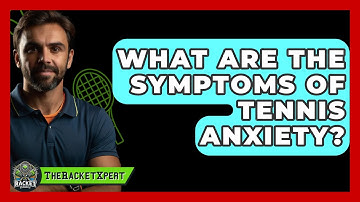 What Are The Symptoms Of Tennis Anxiety? - The Racket Xpert