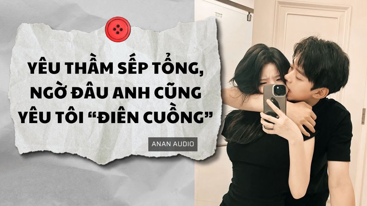 Truyện Audio || YÊU THẦM SẾP TỔNG NGỜ ĐÂU ANH CŨNG YÊU TÔI ĐIÊN CUỒNG (Full)