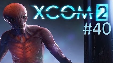 Lets Play XCOM 2 [It Ends Here] Episode #40