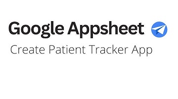 Google Appsheet - Create Patient Tracker App