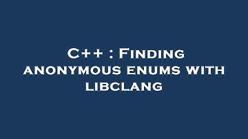 C++ : Finding anonymous enums with libclang