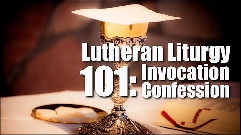 Liturgy 101: Invocation & Confession (& Absolution)