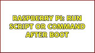 Raspberry Pi: Run script or command after boot (2 Solutions!!)
