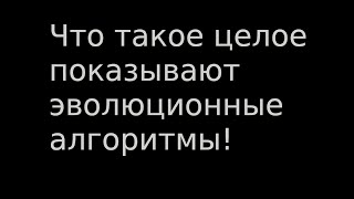 Что такое целое показывают эволюционные алгоритмы!