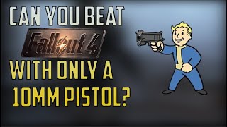 Can You Beat Fallout 4 Only Using a 10mm Pistol?