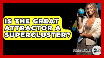 Is The Great Attractor A Supercluster? - Physics Frontier