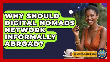 Why Should Digital Nomads Network Informally Abroad? - Digital Nomad Success Guide
