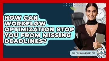 How Can Workflow Optimization Stop You From Missing Deadlines? - The Time Management Pro
