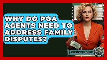 Why Do POA Agents Need To Address Family Disputes? - Wealth and Estate Planners