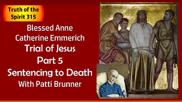 Anne Catherine Emmerich - Trial of Jesus Part 5: The Sentencing of Death with Patti Brunner