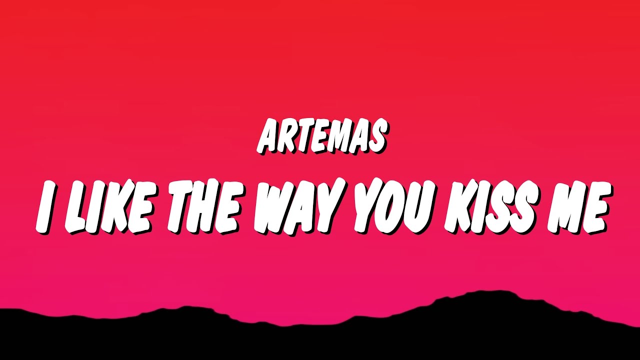 Artemas   i like the way you kiss me Lyrics i like the way you kiss me i can tell you miss me