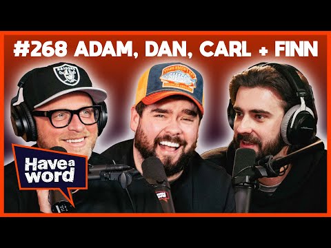 Adam, Dan, Carl & Finn | Have A Word Podcast #268