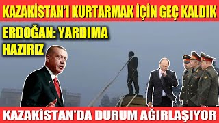 KAZAKİSTAN’I KURTARMAK İÇİN GEÇ KALDI | ERDOĞAN: YARDIMA HAZIRIZ | KAZAKİSTAN’DA DURUM AĞIRLAŞIYOR