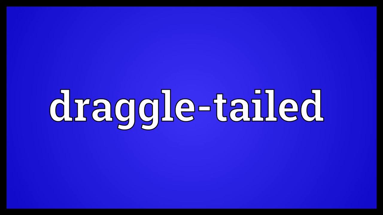 Draggle tailed Meaning YouTube